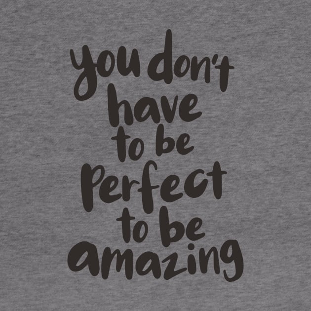 You Don't Have to Be Perfect to Be Amazing by MotivatedType